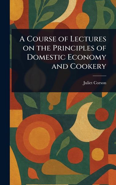 Produktbild: A Course of Lectures on the Principles of Domestic Economy and Cookery
