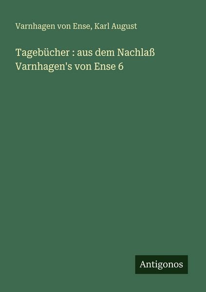 Produktbild: Tageb&uuml;cher : aus dem Nachla&szlig; Varnhagen's von Ense 6