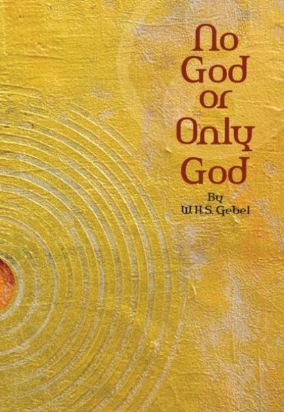 No God or Only God, Taschenbuch von W. H. S. Gebel, Suluk Press, Omega Publications, 9781941810477