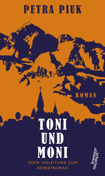 Toni und Moni oder: Anleitung zum Heimatroman, Gebundene Ausgabe von Petra Piuk, Kremayr & Scheriau, 9783218010795