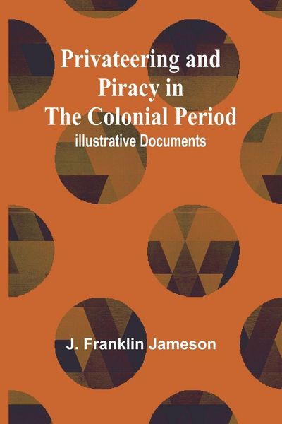 Produktbild: Privateering and Piracy in the Colonial Period; Illustrative Documents