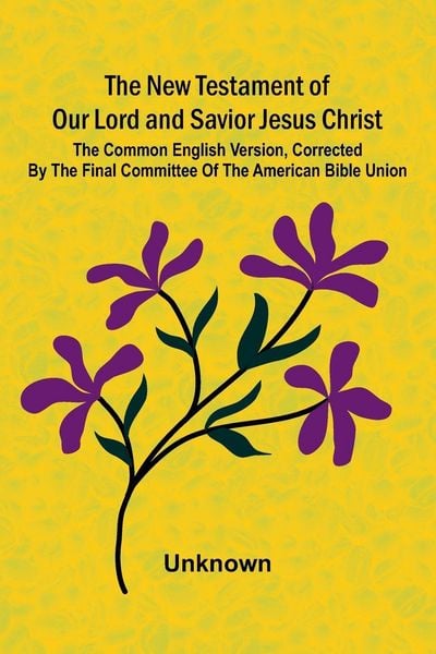 Produktbild: The New Testament of our Lord and Savior Jesus Christ; The common English version, corrected by the final committee of the American Bible Union