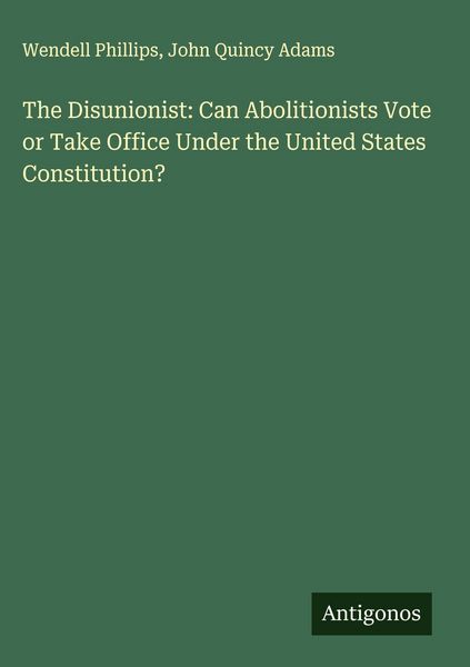 Produktbild: The Disunionist: Can Abolitionists Vote or Take Office Under the United States Constitution?