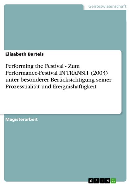Produktbild: Performing the Festival - Zum Performance-Festival IN TRANSIT (2003) unter besonderer Ber&uuml;cksichtigung seiner Prozessualit&auml;t und Ereignishaftigkeit