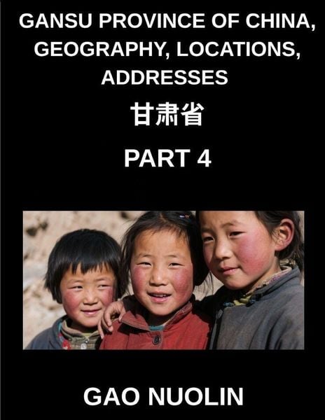 Produktbild: Gansu Province of China, Geography, Locations, Addresses (Part 4)- Mandarin Chinese Unveiled - Explore Gansu's Address Details, Names, and Surnames wi