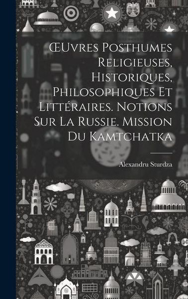 Produktbild: OEuvres Posthumes Religieuses, Historiques, Philosophiques Et Litt&eacute;raires. Notions Sur La Russie. Mission Du Kamtchatka