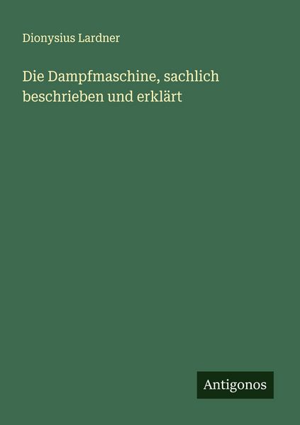 Produktbild: Die Dampfmaschine, sachlich beschrieben und erkl&auml;rt