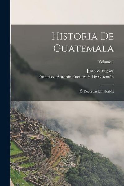 Produktbild: Historia De Guatemala: &Oacute; Recordaci&oacute;n Florida; Volume 1
