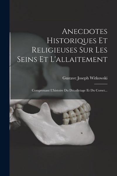 Produktbild: Anecdotes Historiques Et Religieuses Sur Les Seins Et L'allaitement: Comprenant L'histoire Du D&eacute;colletage Et Du Corset...