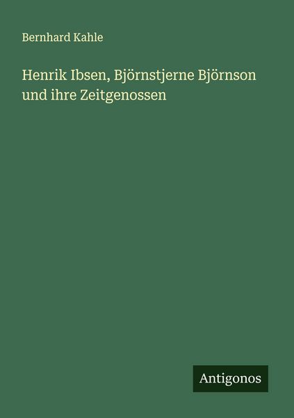 Henrik Ibsen, Björnstjerne Björnson und ihre Zeitgenossen, Taschenbuch von Bernhard Kahle, Antigonos Verlag, 9783563197356