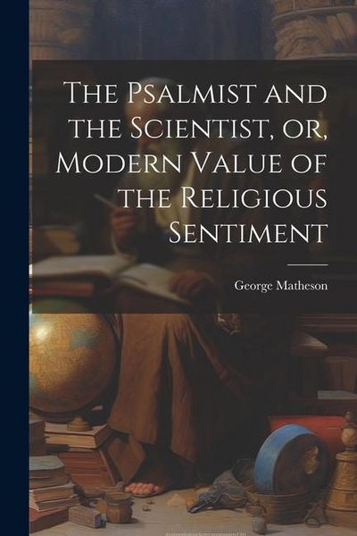 Produktbild: The Psalmist and the Scientist, or, Modern Value of the Religious Sentiment