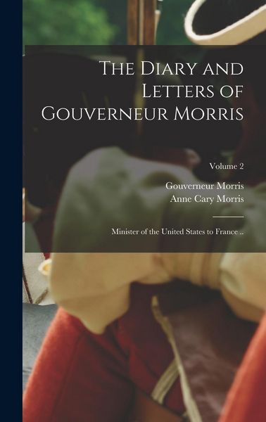Produktbild: The Diary and Letters of Gouverneur Morris