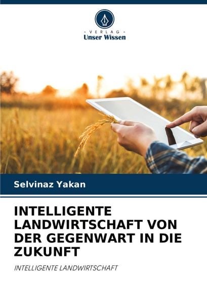 Intelligente Landwirtschaft von der Gegenwart in die Zukunft, Taschenbuch von Selvinaz Yakan, Verlag Unser Wissen, 9786205536735