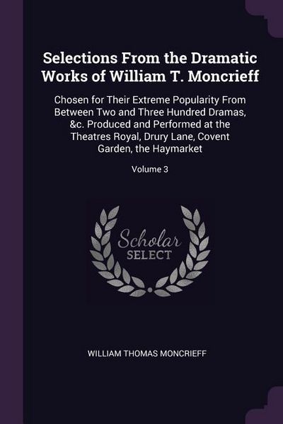 Produktbild: Selections From the Dramatic Works of William T. Moncrieff