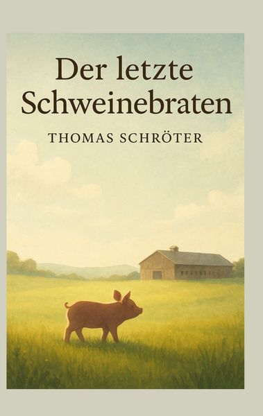 Der letzte Schweinebraten, Taschenbuch von Thomas Schröter, BoD – Books on Demand, 9783695728695