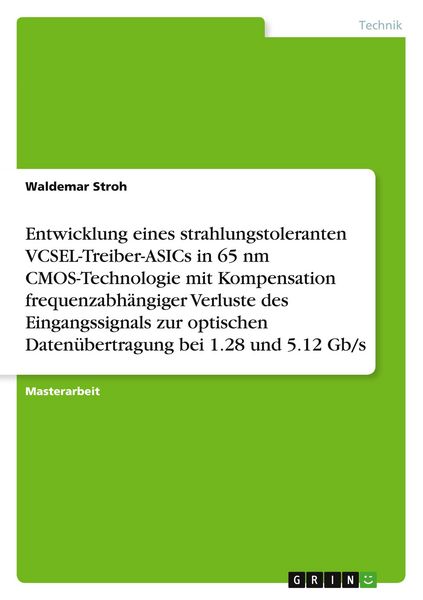 Produktbild: Entwicklung eines strahlungstoleranten VCSEL-Treiber-ASICs in 65 nm CMOS-Technologie mit Kompensation frequenzabh&auml;ngiger Verluste des Eingangssignals zur optischen Daten&uuml;bertragung bei 1.28 und 5.12 Gb/s