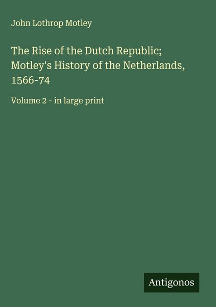 Produktbild: The Rise of the Dutch Republic; Motley's History of the Netherlands, 1566-74