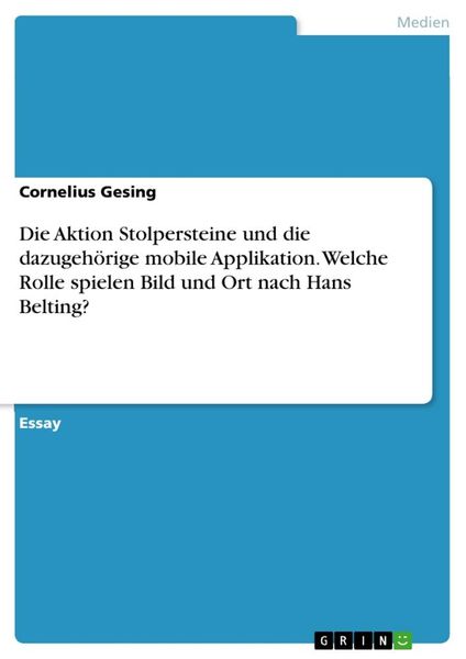 Produktbild: Die Aktion Stolpersteine und die dazugeh&ouml;rige mobile Applikation. Welche Rolle spielen Bild und Ort nach Hans Belting?