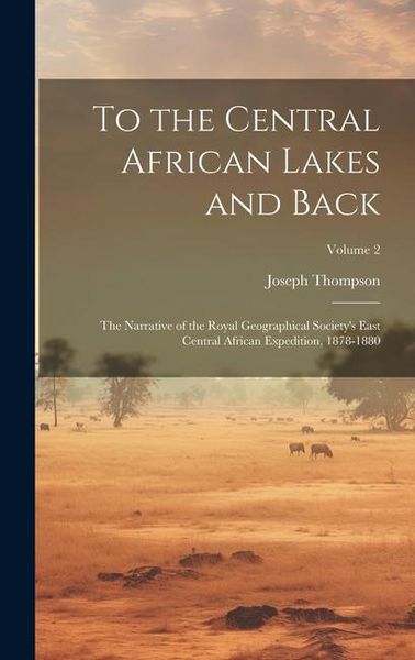 Produktbild: To the Central African Lakes and Back: The Narrative of the Royal Geographical Society's East Central African Expedition, 1878-1880; Volume 2