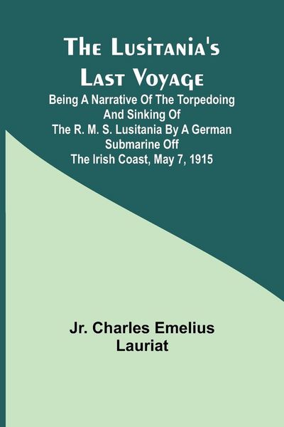 Produktbild: The Lusitania's Last Voyage ;Being a narrative of the torpedoing and sinking of the R. M. S. Lusitania by a German submarine off the Irish coast, May