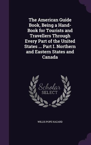 Produktbild: The American Guide Book, Being a Hand-Book for Tourists and Travellers Through Every Part of the United States ... Part I. Northern and Eastern States and Canada