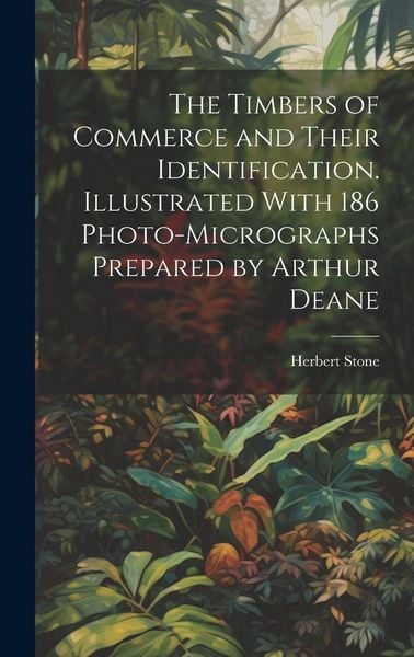 Produktbild: The Timbers of Commerce and Their Identification. Illustrated With 186 Photo-micrographs Prepared by Arthur Deane