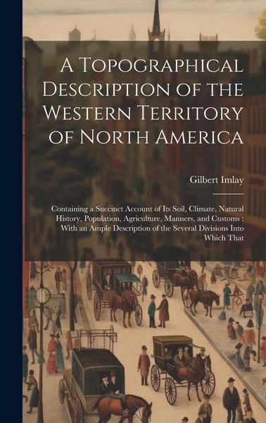 Produktbild: A Topographical Description of the Western Territory of North America: Containing a Succinct Account of its Soil, Climate, Natural History, Population