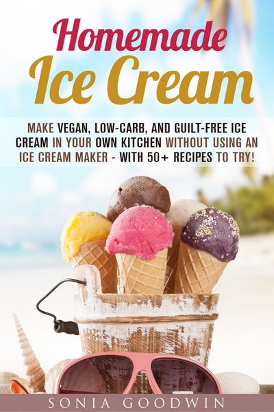 Produktbild: Homemade Ice Cream : Make Vegan, Low-Carb, and Guilt-Free Ice Cream in Your Own Kitchen without Using an Ice Cream Maker - with 50+ Recipes to Try! (L