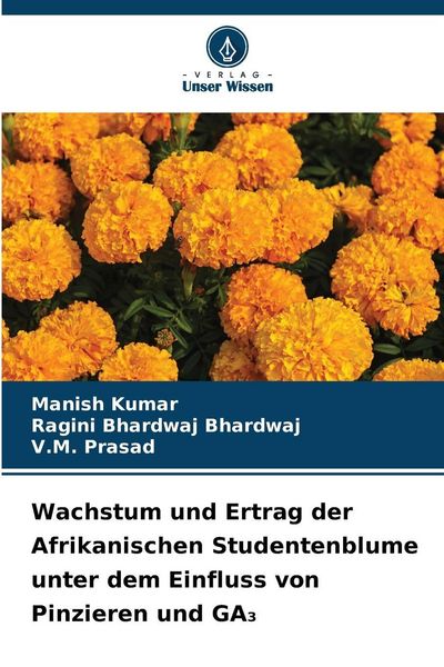 Wachstum und Ertrag der Afrikanischen Studentenblume unter dem Einfluss von Pinzieren und GA¿, Taschenbuch von Manish Kumar , Ragini Bhardwaj Bhardwaj