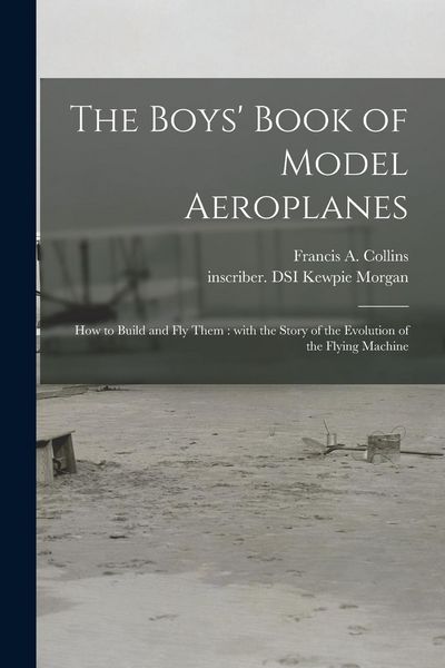 Produktbild: The Boys' Book of Model Aeroplanes: How to Build and Fly Them: With the Story of the Evolution of the Flying Machine