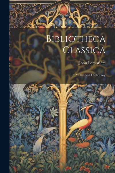 Produktbild: Bibliotheca Classica: Or, A Classical Dictionary