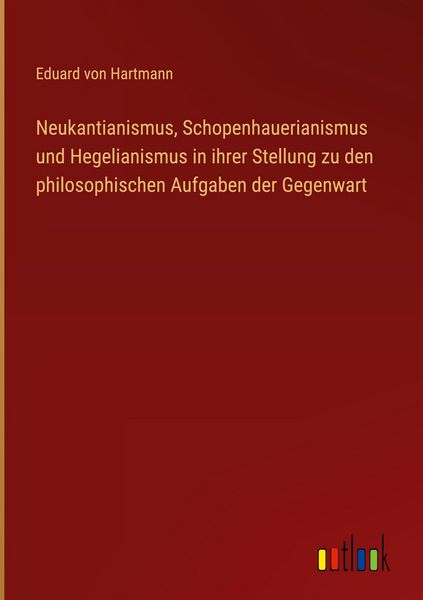 Produktbild: Neukantianismus, Schopenhauerianismus und Hegelianismus in ihrer Stellung zu den philosophischen Aufgaben der Gegenwart