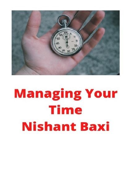 Managing Your Time, Taschenbuch von Nishant Baxi, Epubli, 9783752977967