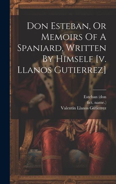 Produktbild: Don Esteban, Or Memoirs Of A Spaniard, Written By Himself [v. Llanos Gutierrez]