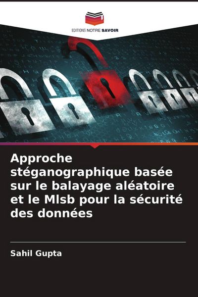 Produktbild: Approche st&eacute;ganographique bas&eacute;e sur le balayage al&eacute;atoire et le Mlsb pour la s&eacute;curit&eacute; des donn&eacute;es
