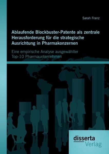 Produktbild: Ablaufende Blockbuster-Patente als zentrale Herausforderung f&uuml;r die strategische Ausrichtung in Pharmakonzernen: Eine empirische Analyse ausgew&auml;hlter