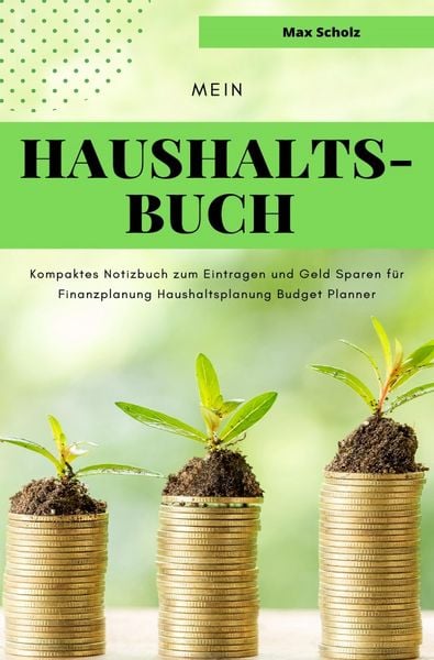 Mein Haushaltsbuch Kompaktes Notizbuch zum Eintragen und Geld Sparen für Finanzplanung Haushaltsplanung Budget Planner, Taschenbuch von Max Scholz,