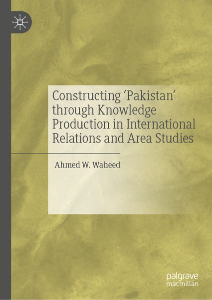 Produktbild: Constructing 'Pakistan' through Knowledge Production in International Relations and Area Studies