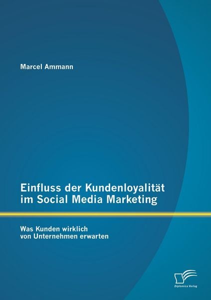 Produktbild: Einfluss der Kundenloyalit&auml;t im Social Media Marketing: Was Kunden wirklich von Unternehmen erwarten