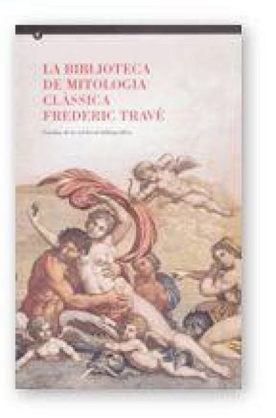 Produktbild: La biblioteca de mitologia cl&agrave;ssica Frederic Trav&eacute; : cat&agrave;leg de la col&middot;lecci&oacute; bibliogr&agrave;fica