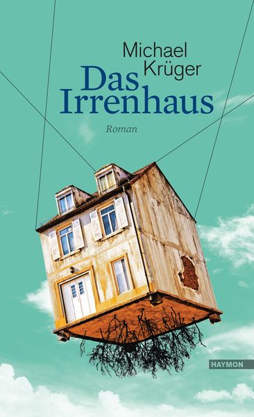Das Irrenhaus, Gebundene Ausgabe von Michael Krüger, Haymon Verlag, 978-3-7099-7252-6