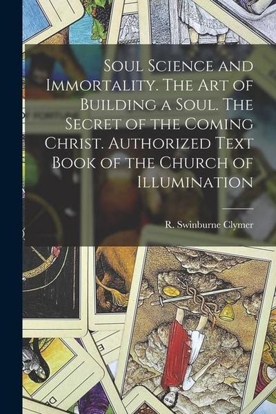 Produktbild: Soul Science and Immortality. The Art of Building a Soul. The Secret of the Coming Christ. Authorized Text Book of the Church of Illumination