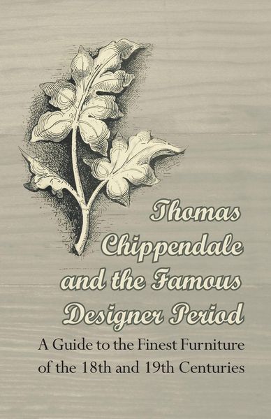 Produktbild: Thomas Chippendale and the Famous Designer Period - A Guide to the Finest Furniture of the 18th and 19th Centuries