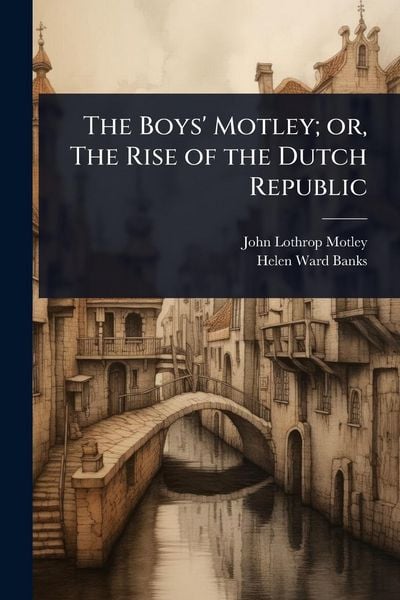 Produktbild: The Boys' Motley; or, The Rise of the Dutch Republic