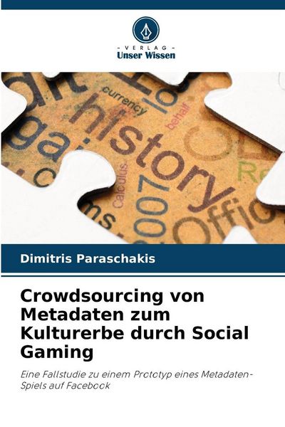 Crowdsourcing von Metadaten zum Kulturerbe durch Social Gaming, Taschenbuch von Dimitris Paraschakis, Verlag Unser Wissen, 9786209951534