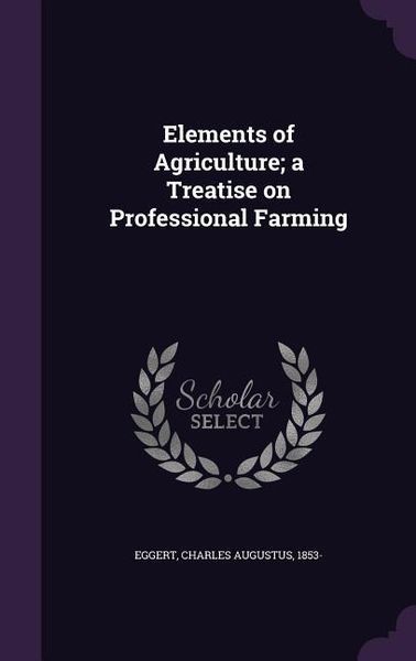 Produktbild: Elements of Agriculture; a Treatise on Professional Farming