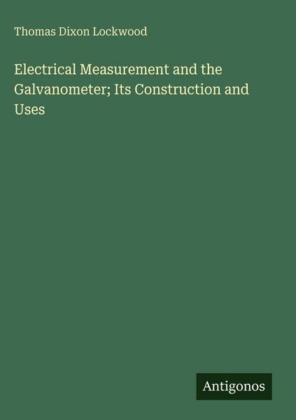 Produktbild: Electrical Measurement and the Galvanometer; Its Construction and Uses