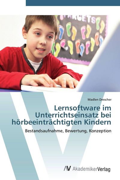 Lernsoftware im Unterrichtseinsatz bei hörbeeinträchtigten Kindern, Taschenbuch von Madlen Drescher, AV Akademikerverlag, 9783639416121