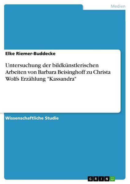 Produktbild: Untersuchung der bildk&uuml;nstlerischen Arbeiten von Barbara Beisinghoff zu Christa Wolfs Erz&auml;hlung "Kassandra"