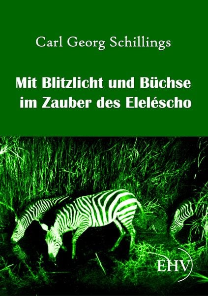 Mit Blitzlicht und Büchse im Zauber des Eleléscho, Taschenbuch von Carl Georg Schillings, EHV Academicpress, 9783867416320